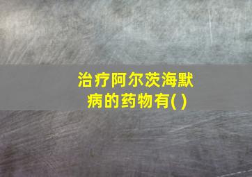 治疗阿尔茨海默病的药物有( )